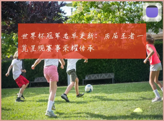 世界杯冠军名单更新：历届王者一览呈现赛事荣耀传承