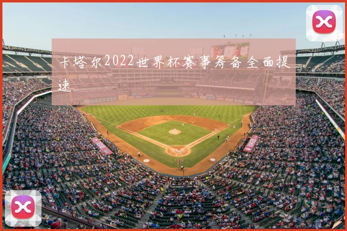 卡塔尔2022世界杯赛事筹备全面提速