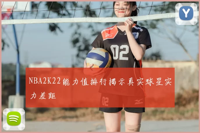 NBA2K22能力值排行揭示真实球星实力差距