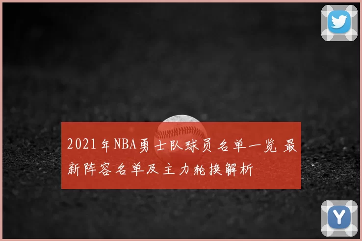 2021年NBA勇士队球员名单一览 最新阵容名单及主力轮换解析