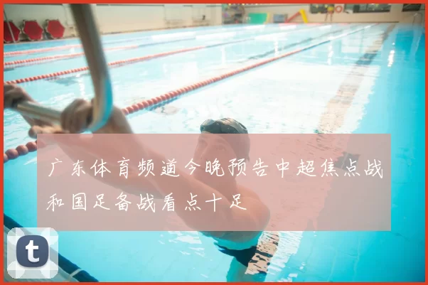 广东体育频道今晚预告中超焦点战和国足备战看点十足