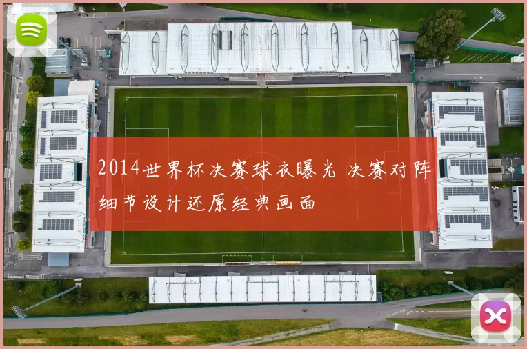 2014世界杯决赛球衣曝光 决赛对阵细节设计还原经典画面